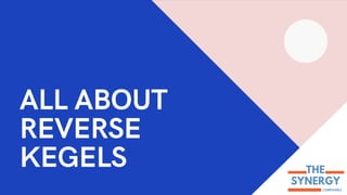 ALL ABOUT
REVERSE
KEGELS
 
