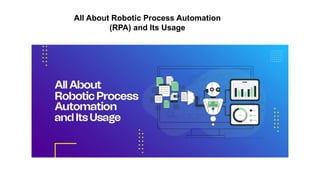 All About Robotic Process Automation
(RPA) and Its Usage
 