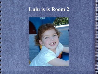 Lulu is is Room 2 