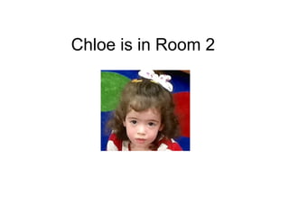 Chloe is in Room 2
 
