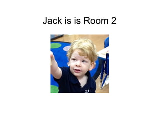 Jack is is Room 2
 