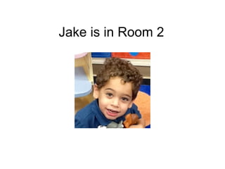 Jake is in Room 2
 