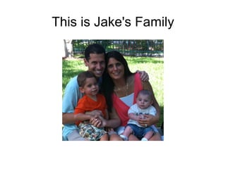 This is Jake's Family
 