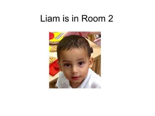 Liam is in Room 2
 