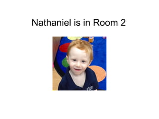 Nathaniel is in Room 2
 