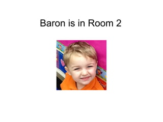 Baron is in Room 2
 