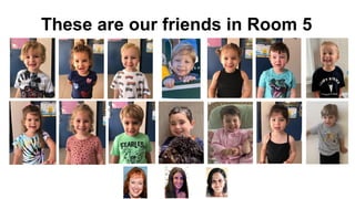 These are our friends in Room 5
 