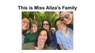 This is Miss Aliza’s Family
 