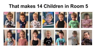 That makes 14 Children in Room 5
 