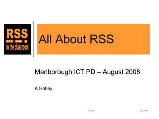 All About RSS Marlborough ICT PD – August 2008 A Hatley 