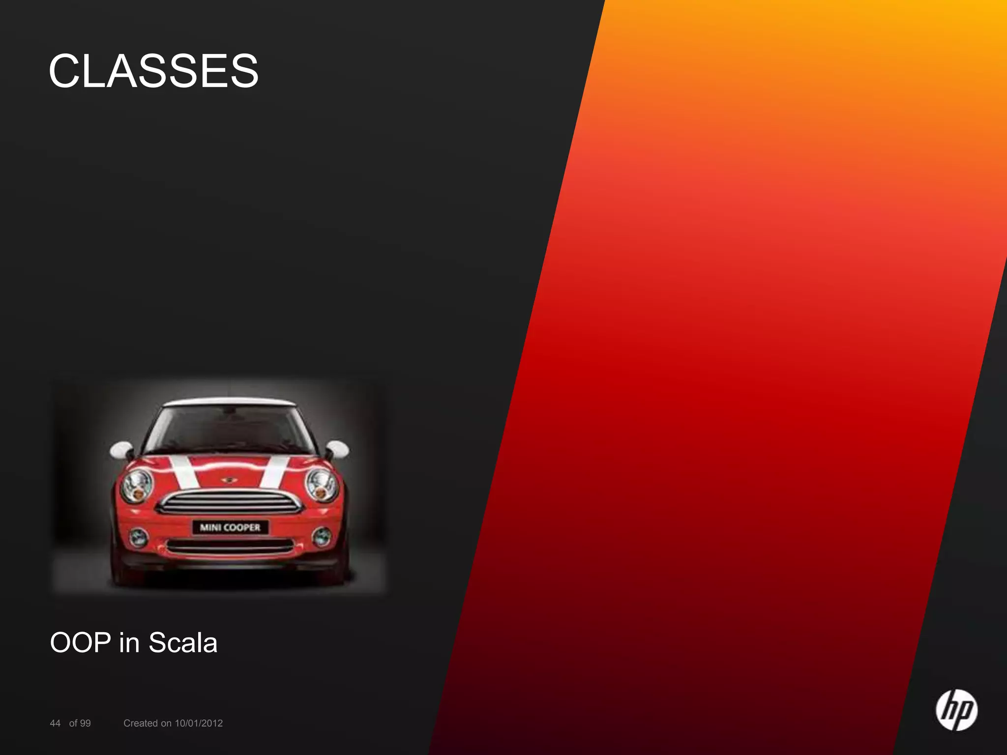 CLASSES




OOP in Scala

44 of 99   Created on 10/01/2012
 