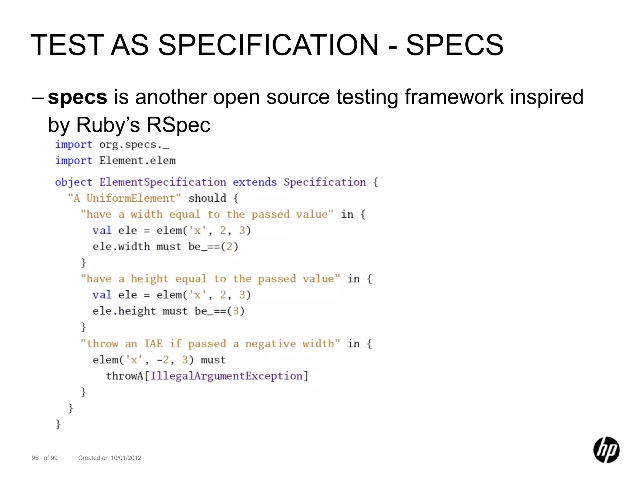 TEST AS SPECIFICATION - SPECS
– specs is another open source testing framework inspired
  by Ruby’s RSpec




95 of 99   Created on 10/01/2012
 
