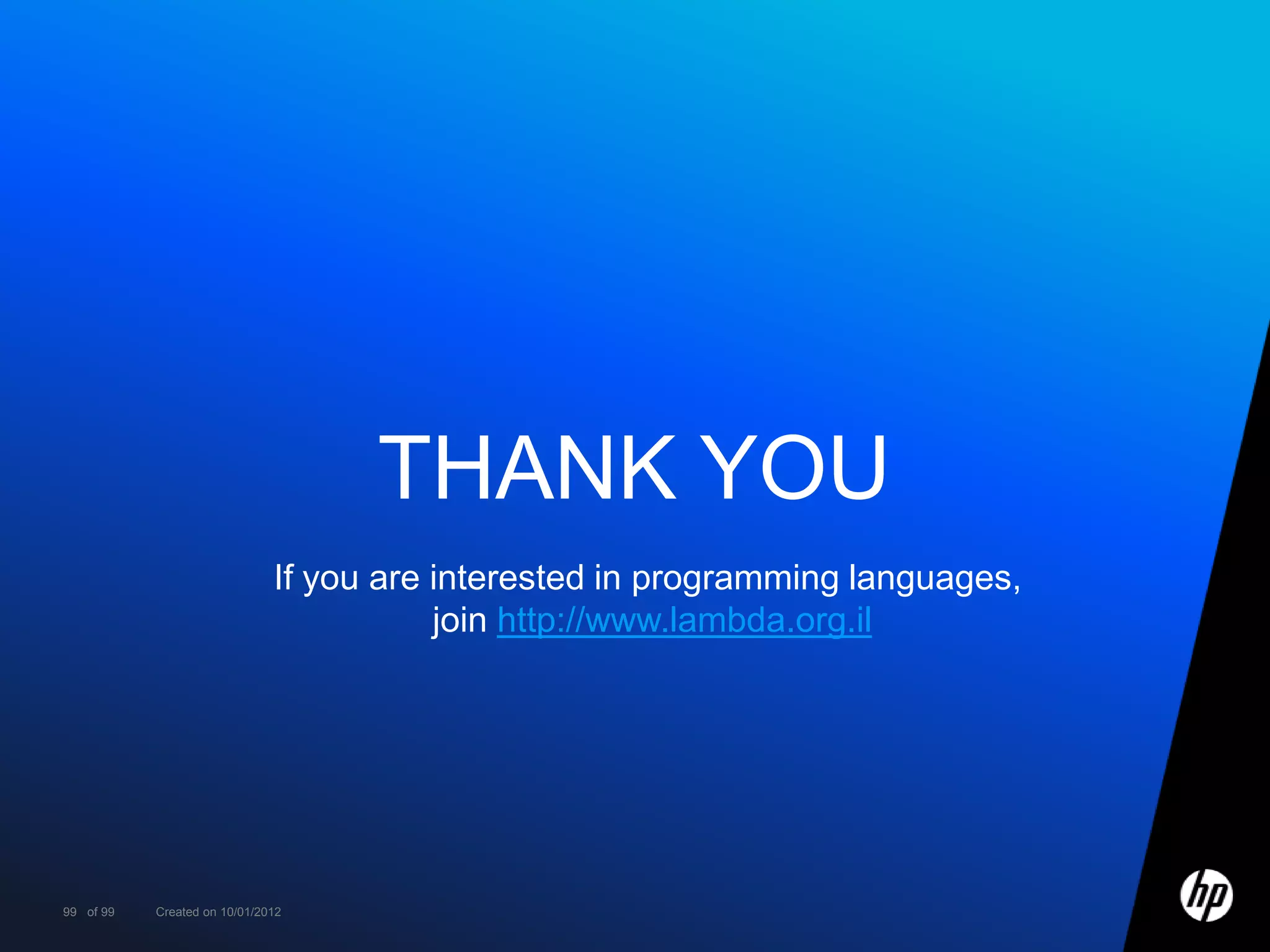 THANK YOU
                              If you are interested in programming languages,
                                         join http://www.lambda.org.il




99 of 99   Created on 10/01/2012
 