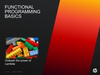FUNCTIONAL
PROGRAMMING
BASICS




Unleash the power of
Lambda

65 of 99   Created on 10/01/2012
 