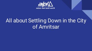 All about Settling Down in the City
of Amritsar
 
