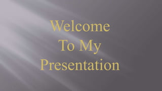 Welcome
To My
Presentation
.
 