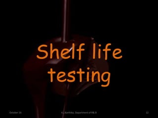 October 16 K.J.Karthika, Department of R& B 12
Shelf life
testing
 