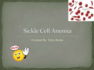 Created By: Tyler Burke Sickle Cell Anemia 