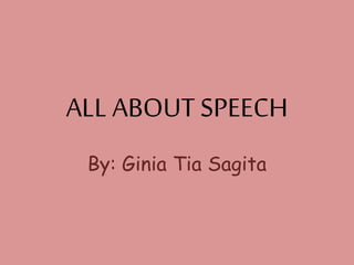 ALL ABOUT SPEECH 
By: Ginia Tia Sagita 
 