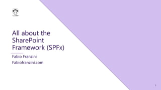 1
All about the
SharePoint
Framework (SPFx)
Fabio Franzini
Fabiofranzini.com
 