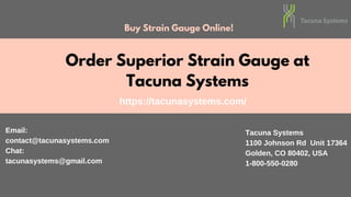 Order Superior Strain Gauge at
Tacuna Systems
Buy Strain Gauge Online!
https://tacunasystems.com/
Email:
contact@tacunasystems.com
Chat:
tacunasystems@gmail.com
Tacuna Systems
1100 Johnson Rd Unit 17364
Golden, CO 80402, USA
1-800-550-0280
 