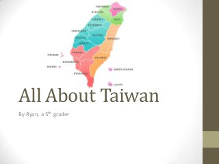 All About Taiwan
By Ryan, a 5th grader
 