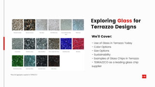 Exploring Glass for
Terrazzo Designs
We'll Cover:
- Use of Glass in Terrazzo Today
- Color Options
- Size Options
- Sustainability
- Examples of Glass Chips in Terrazzo
- TERRAZZCO as a leading glass chip
supplier
*Recycled aggregates supplied at TERRAZZCO
 