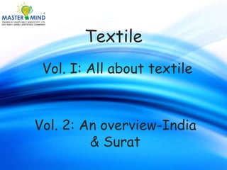 Textile
Vol. I: All about textile
Vol. 2: An overview-India
& Surat
 