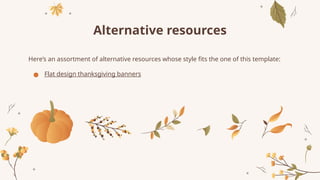 Alternative resources
Here’s an assortment of alternative resources whose style fits the one of this template:
● Flat design thanksgiving banners
 