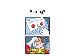 Pooling?
Max Pool
Avg Pool
 