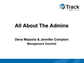 All About The Admins

Dena Mazzola & Jennifer Compton
      Management Controls




                                  1
 
