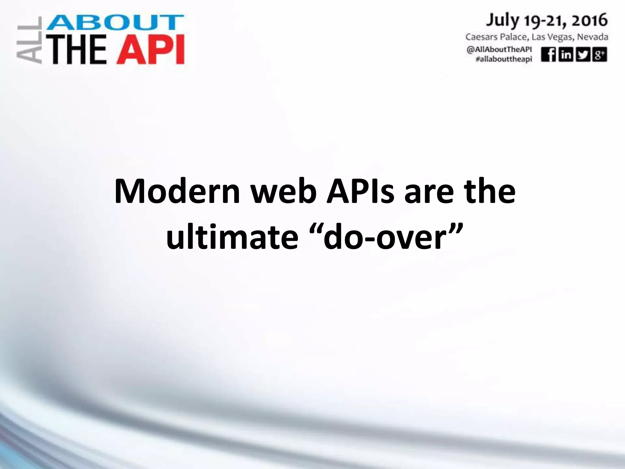 Modern web APIs are the
ultimate “do-over”
 
