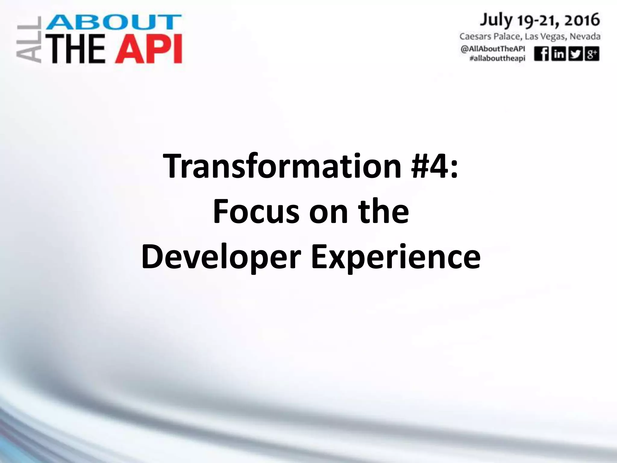 Transformation #4:
Focus on the
Developer Experience
 