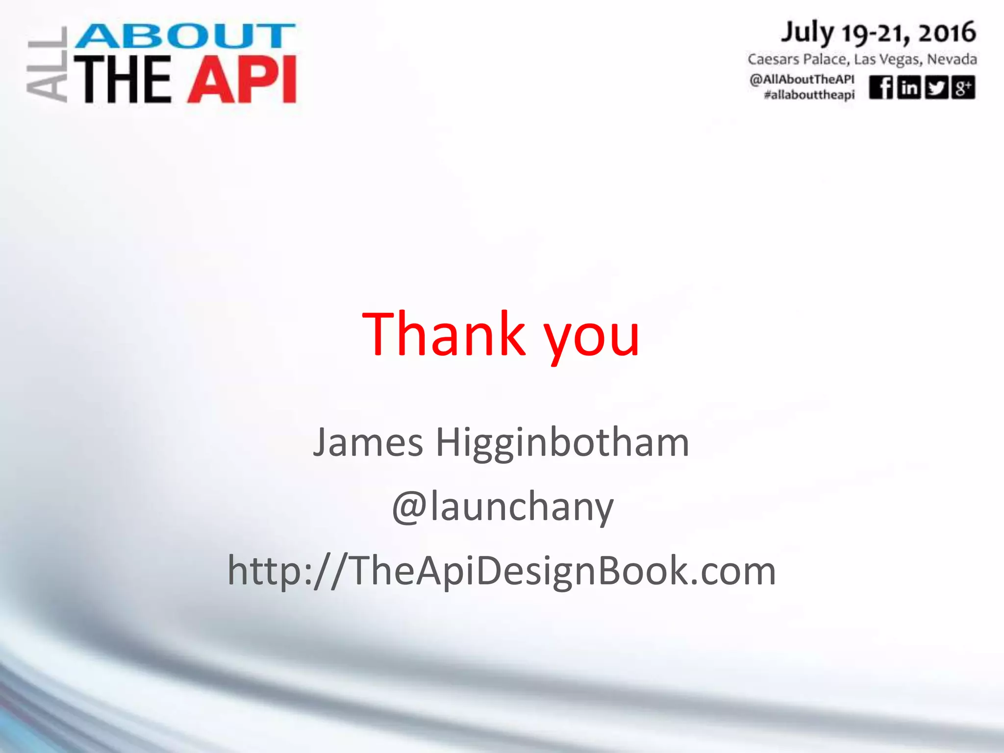 James Higginbotham
@launchany
http://TheApiDesignBook.com
Thank you
 