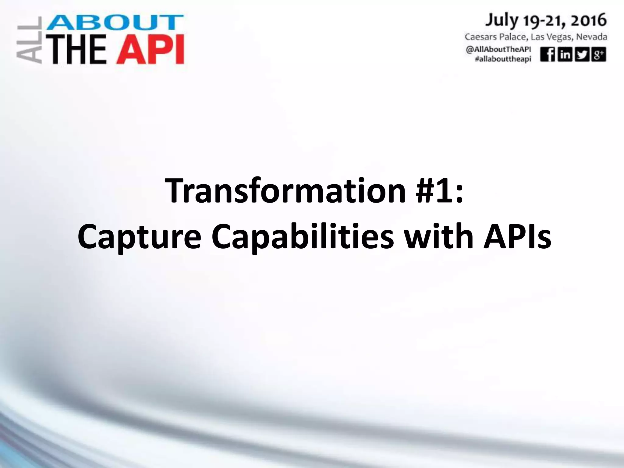 Transformation #1:
Capture Capabilities with APIs
 