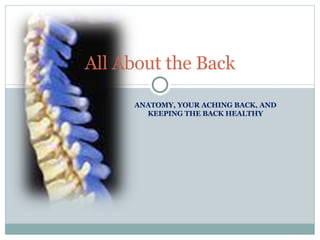 ANATOMY, YOUR ACHING BACK, AND KEEPING THE BACK HEALTHY All About the Back 