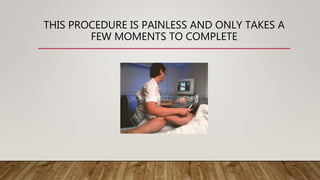 THIS PROCEDURE IS PAINLESS AND ONLY TAKES A
FEW MOMENTS TO COMPLETE
 
