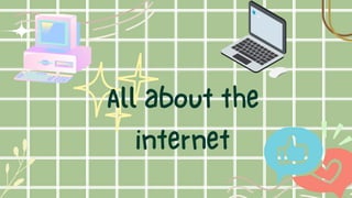 All about the
internet
 
