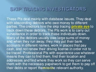 These PIs deal mainly with database issues. They deal
with absconding debtors who owe money to different
parties. The cred...