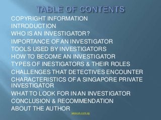 COPYRIGHT INFORMATION
INTRODUCTION
WHO IS AN INVESTIGATOR?
IMPORTANCE OF AN INVESTIGATOR
TOOLS USED BY INVESTIGATORS
HOW T...