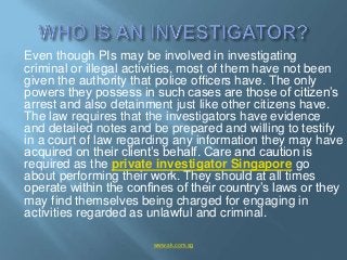 Even though PIs may be involved in investigating
criminal or illegal activities, most of them have not been
given the auth...