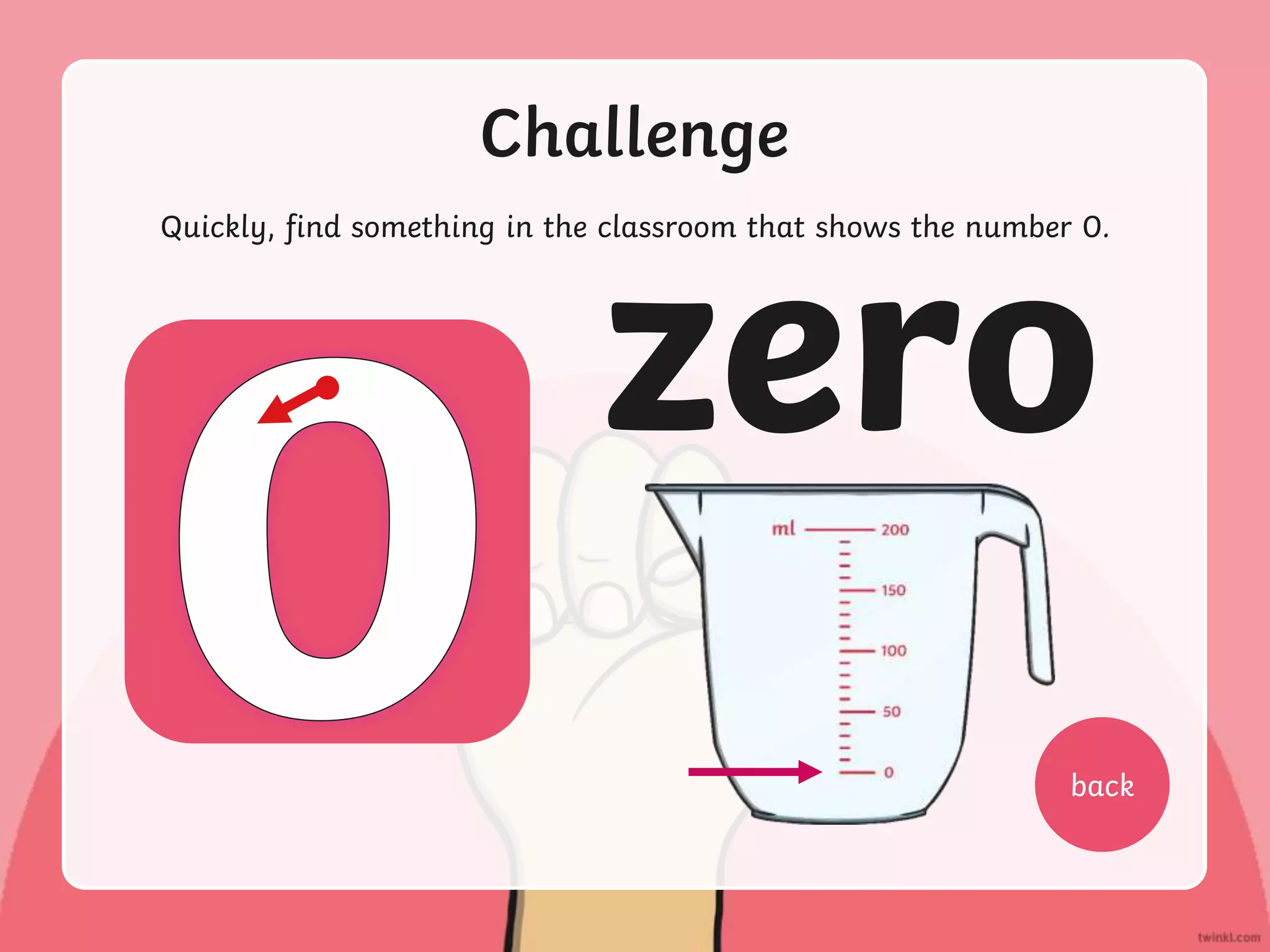 Challenge
Quickly, find something in the classroom that shows the number 0.
zero
back
 