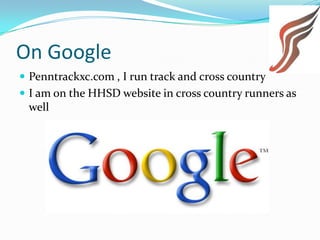 On GooglePenntrackxc.com , I run track and cross countryI am on the HHSD website in cross country runners as well