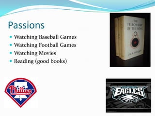 PassionsWatching Baseball GamesWatching Football GamesWatching MoviesReading (good books)