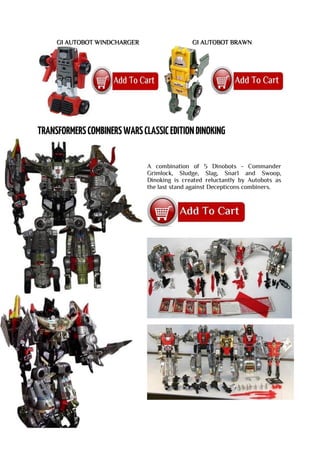 G1 AUTOBOT WINDCHARGER G1 AUTOBOT BRAWN
A combination of 5 Dinobots - Commander
Grimlock, Sludge, Slag, Snarl and Swoop,
Dinoking is created reluctantly by Autobots as
the last stand against Decepticons combiners.
 