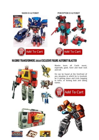 SKIDS G1 AUTOBOT PERCEPTOR G1 AUTOBOT
Blaster loves all Earth music,
especially good, hard and loud rock
and roll.
He can be found at the forefront of
any situation in which he is involved,
be it getting down and truly hopping
to town, or kicking butt and taking
names.
 