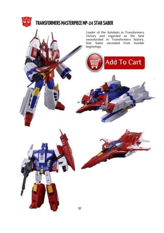 Leader of the Autobots in Transformers
Victory and regarded as the best
swordsrobot in Transformers history,
Star Saber ascended from humble
beginnings.
37
 