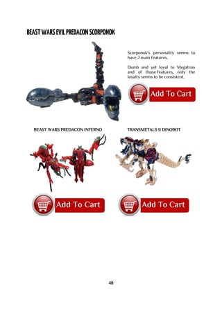 Scorponok's personality seems to
have 2 main features.
Dumb and yet loyal to Megatron
and of those features, only the
loyalty seems to be consistent.
BEAST WARS PREDACON INFERNO TRANSMETALS II DINOBOT
48
 
