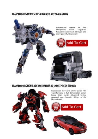 Resurrected version of late
Decepticon leader Megatron,
Galvatron came back stronger and
more powerful than ever!
Reproduces the world of live-action film
Transformers in full deformation action
figure than movie Advanced Series,
appeared new character Stinger of the
Decepticons!
 