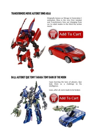 Originally known as Mirage in Generation 1
animation, Dino is the very first Autobot
and Transformers fans see changing from
car to robot modes in the third live action
movie.
Upon learning the laws of physics, Que
took them as a challenge to his
intelligence.
Laws, after all, were made to be broken.
 